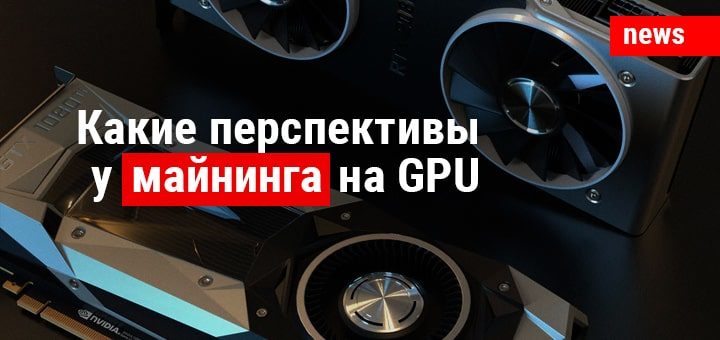 Какие перспективы у майнинга на GPU