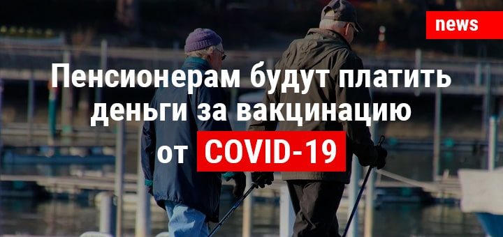 Пенсионерам будут платить деньги за вакцинацию от COVID-19