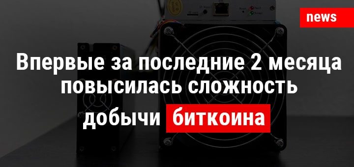 Впервые за последние 2 месяца повысилась сложность добычи биткоина