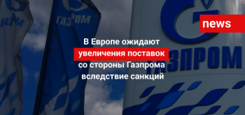 В Европе ожидают увеличения поставок со стороны Газпрома вследствие санкций