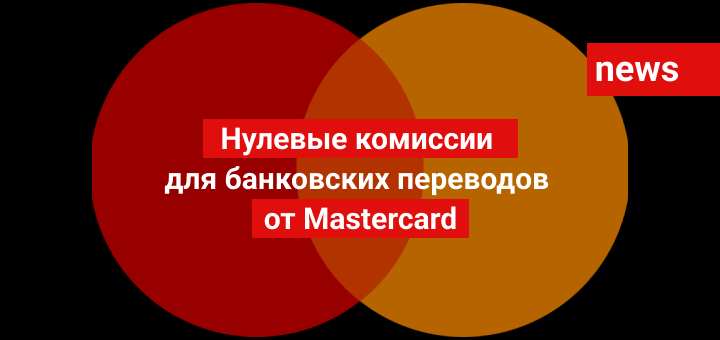 Нулевые комиссии для банковских переводов от Mastercard