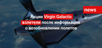Акции Virgin Galactic взлетели после информации о возобновлении полетов