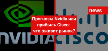 Прогнозы Nvidia или прибыль Cisco: что оживит рынок?
