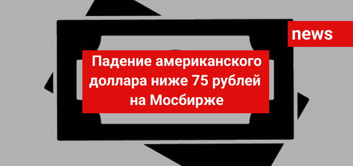 Падение американского доллара ниже 75 рублей на Мосбирже