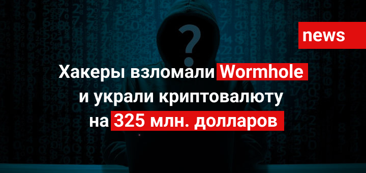 Хакеры взломали Wormhole и украли криптовалюту на 325 млн. долларов