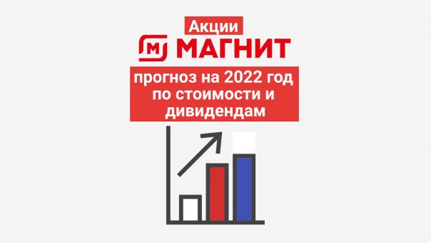 Акции Магнит: прогноз на 2022 год по стоимости и дивидендам
