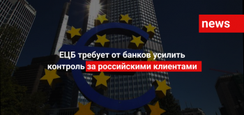 ЕЦБ требует от банков усилить контроль за российскими клиентами