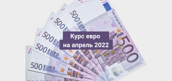 Курс евро на апрель 2022: в какую валюту лучше инвестировать?