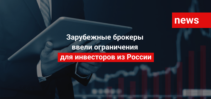 Зарубежные брокеры  ввели ограничения  для инвесторов из России