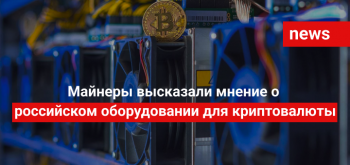 Майнеры высказали мнение о российском оборудовании для криптовалюты