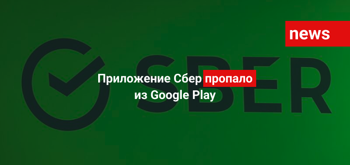 Приложение Сбер пропало из Google Play