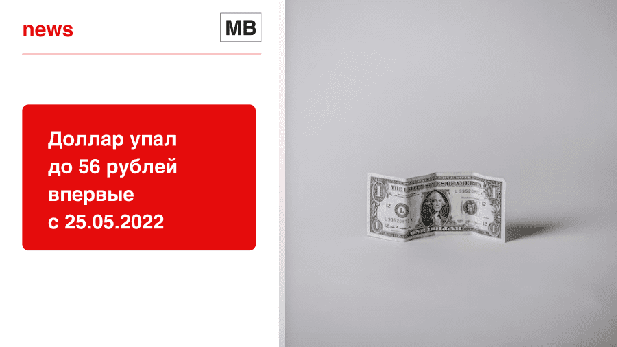 Доллар упал до 56 рублей впервые с 25.05.2022