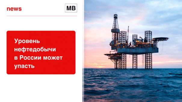 Уровень нефтедобычи в России может упасть